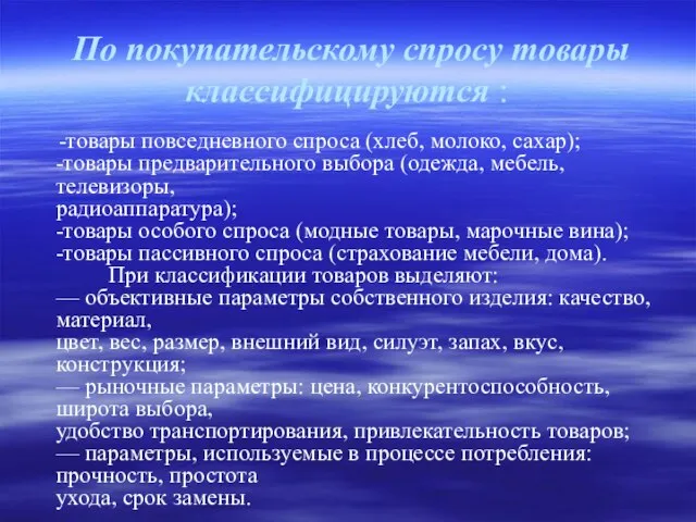 По покупательскому спросу товары классифицируются : -товары повседневного спроса (хлеб, молоко,