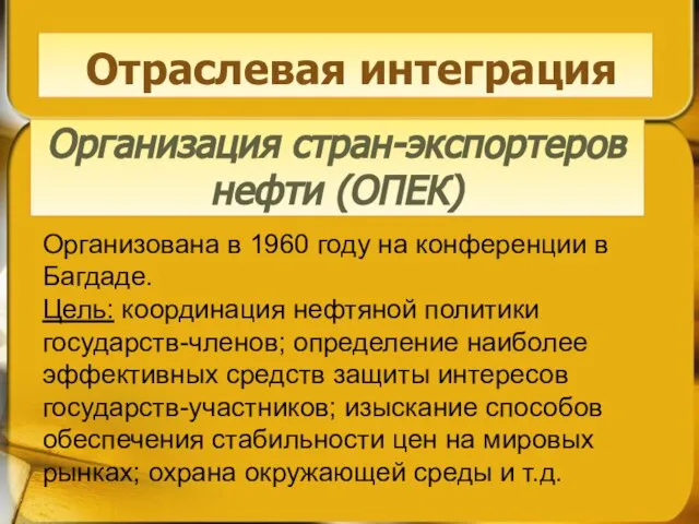 Отраслевая интеграция Организация стран-экспортеров нефти (ОПЕК) Организована в 1960 году на