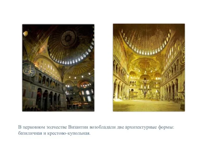 В церковном зодчестве Византии возобладали две архитектурные формы: базиличная и крестово-купольная.
