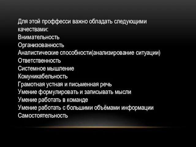 Для этой проффесси важно обладать следующими качествами: Внимательность Организованность Аналистические способности(анализирование