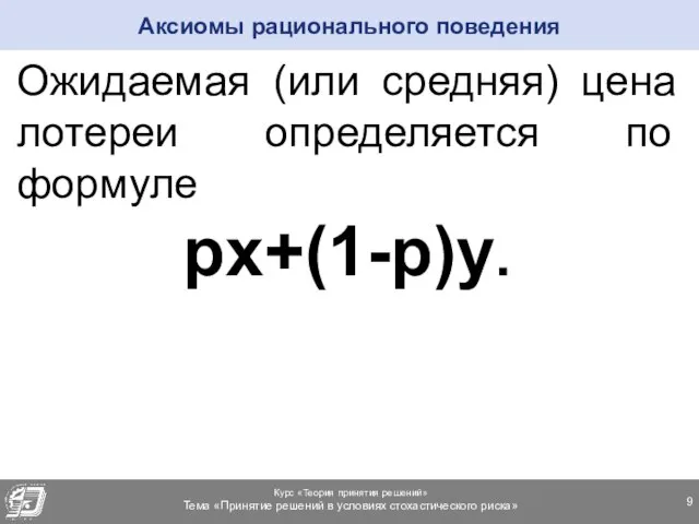 Ожидаемая (или средняя) цена лотереи определяется по формуле px+(1-p)y. Аксиомы рационального поведения