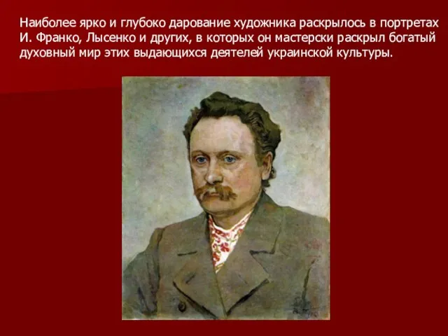 Наиболее ярко и глубоко дарование художника раскрылось в портретах И. Франко,