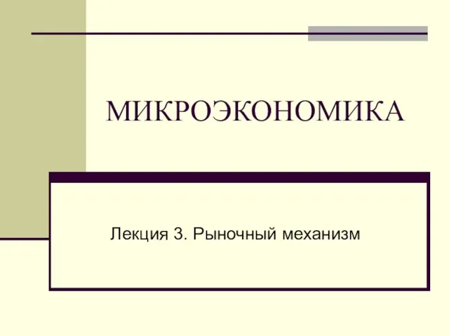 МИКРОЭКОНОМИКА Лекция 3. Рыночный механизм