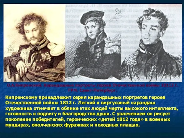 Кипренскому принадлежит серия карандашных портретов героев Отечественной войны 1812 г. Легкий