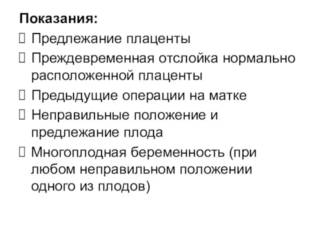 Показания: Предлежание плаценты Преждевременная отслойка нормально расположенной плаценты Предыдущие операции на