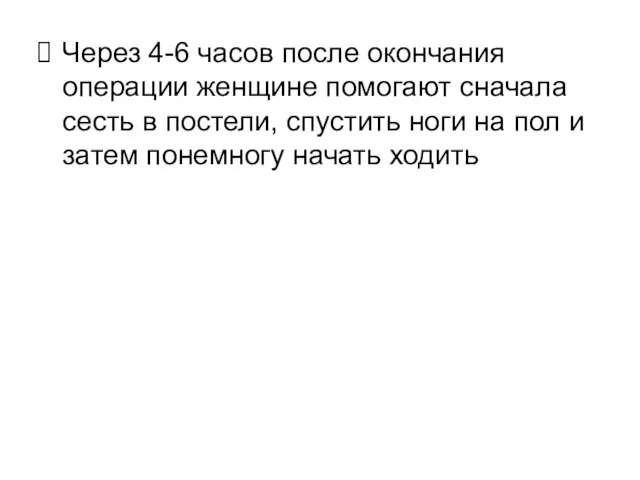 Через 4-6 часов после окончания операции женщине помогают сначала сесть в