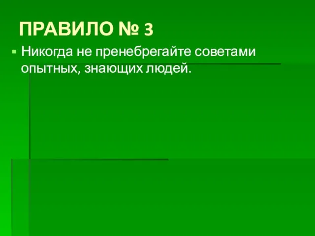 ПРАВИЛО № 3 Никогда не пренебрегайте советами опытных, знающих людей.