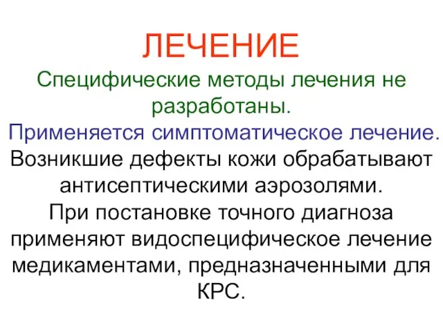 ЛЕЧЕНИЕ Специфические методы лечения не разработаны. Применяется симптоматическое лечение. Возникшие дефекты