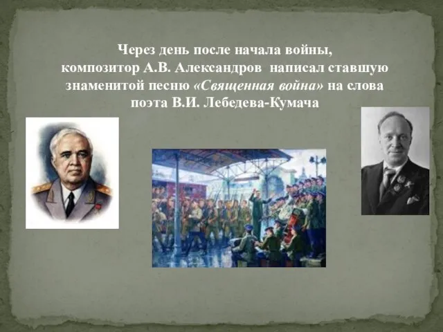 Через день после начала войны, композитор А.В. Александров написал ставшую знаменитой