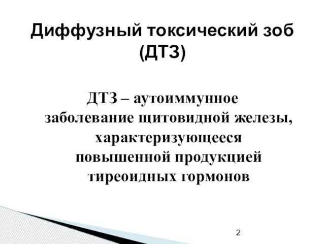 Диффузный токсический зоб (ДТЗ) ДТЗ – аутоиммунное заболевание щитовидной железы, характеризующееся повышенной продукцией тиреоидных гормонов