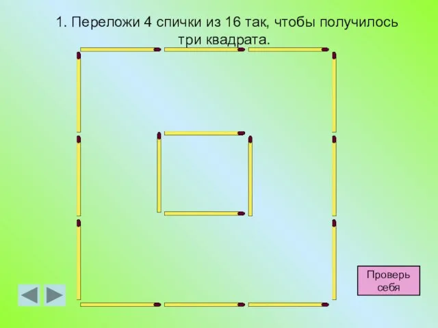 1. Переложи 4 спички из 16 так, чтобы получилось три квадрата. Проверь себя