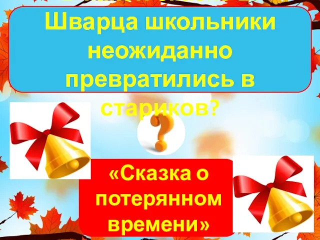 «Сказка о потерянном времени» В какой сказке Е. Шварца школьники неожиданно превратились в стариков?