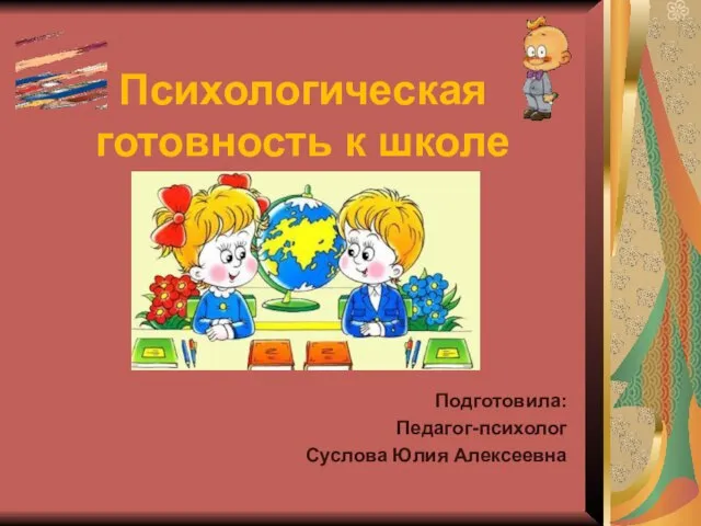 Психологическая готовность к школе Подготовила: Педагог-психолог Суслова Юлия Алексеевна