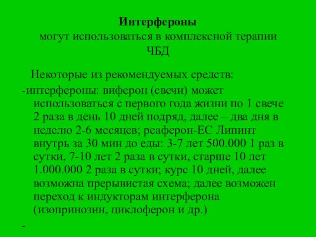 Интерфероны могут использоваться в комплексной терапии ЧБД Некоторые из рекомендуемых средств: