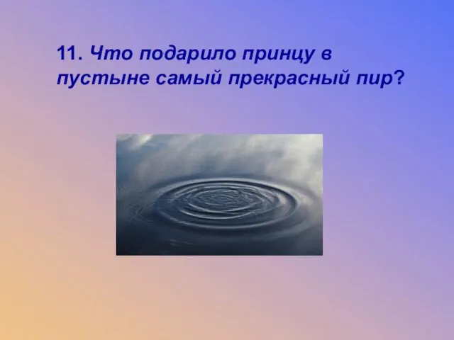 11. Что подарило принцу в пустыне самый прекрасный пир? 11. Что