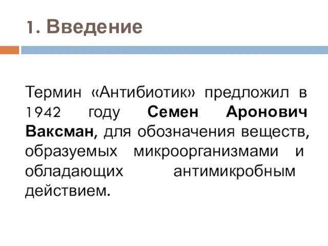 1. Введение Термин «Антибиотик» предложил в 1942 году Семен Аронович Ваксман,