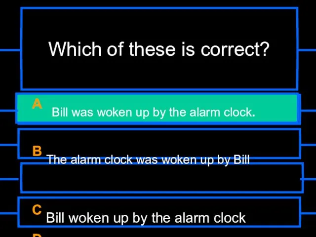 Which of these is correct? A Bill was woken up by