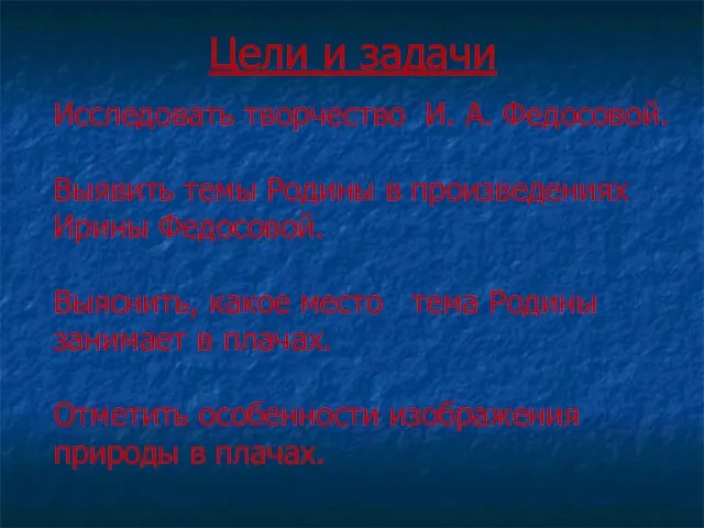 Цели и задачи Исследовать творчество И. А. Федосовой. Выявить темы Родины