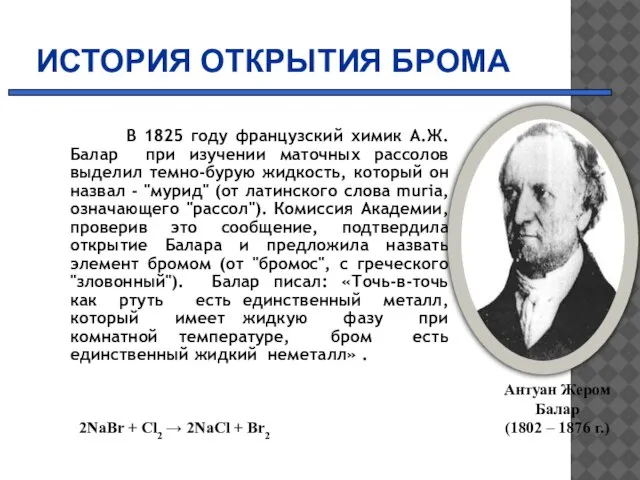 ИСТОРИЯ ОТКРЫТИЯ БРОМА В 1825 году французский химик А.Ж.Балар при изучении