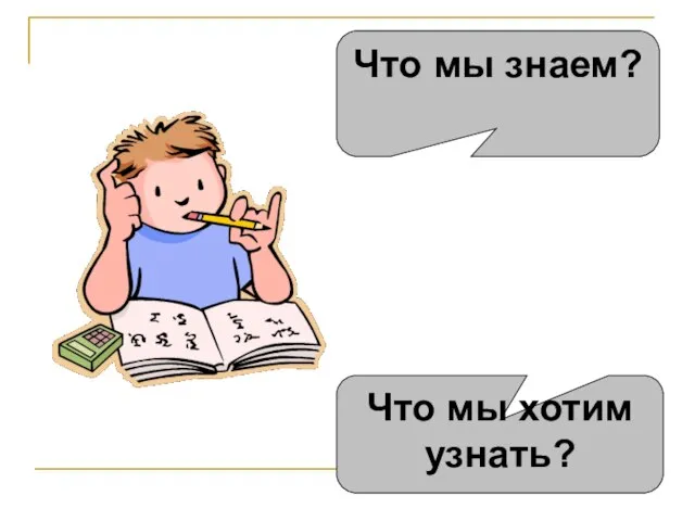 Что мы знаем? Что мы хотим узнать?