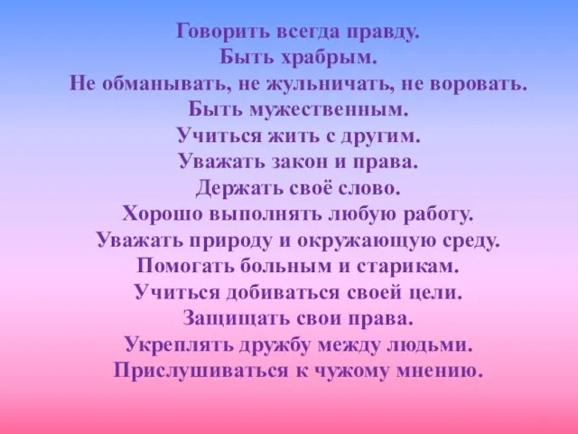 Говорить всегда правду. Быть храбрым. Не обманывать, не жульничать, не воровать.