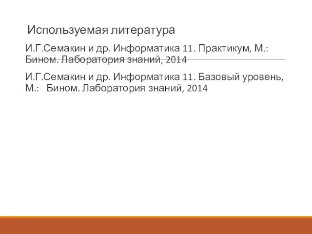 Используемая литература И.Г.Семакин и др. Информатика 11. Практикум, М.: Бином. Лаборатория