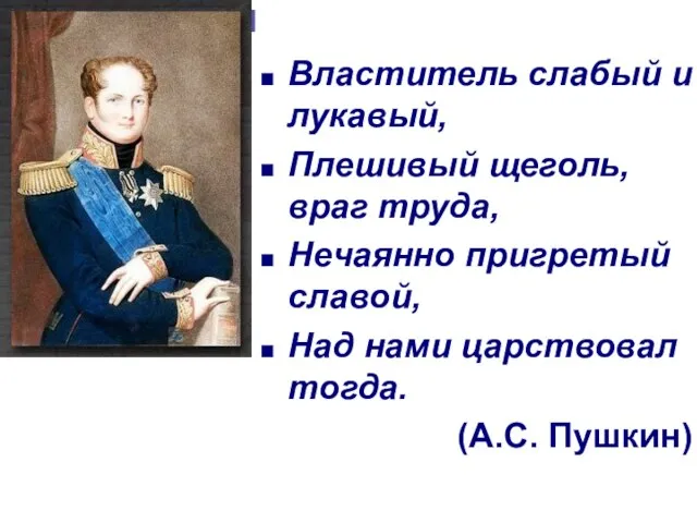 Властитель слабый и лукавый, Плешивый щеголь, враг труда, Нечаянно пригретый славой,