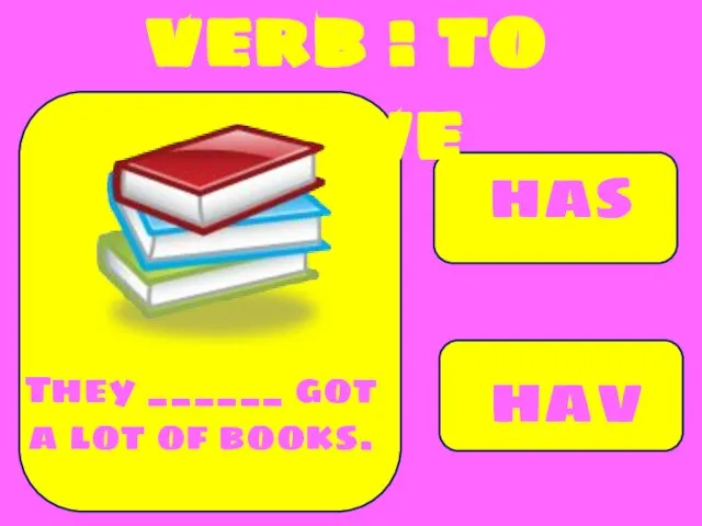 has have They ______ got a lot of books. verb : to have