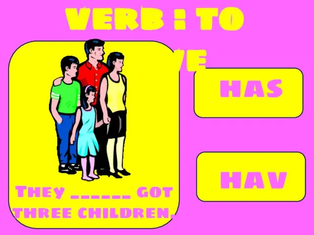 has have They ______ got three children. verb : to have