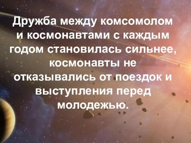 Дружба между комсомолом и космонавтами с каждым годом становилась сильнее, космонавты