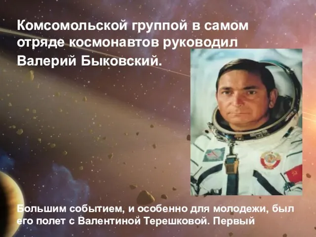 Комсомольской группой в самом отряде космонавтов руководил Валерий Быковский. Большим событием,