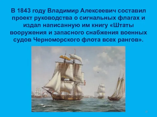 В 1843 году Владимир Алексеевич составил проект руководства о сигнальных флагах