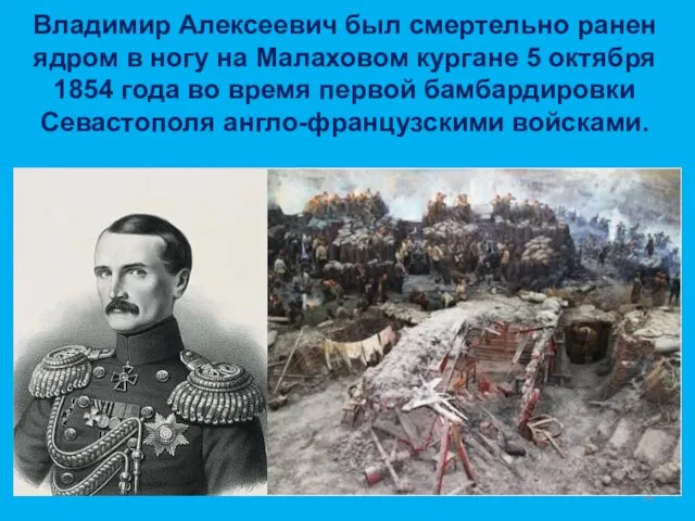 Владимир Алексеевич был смертельно ранен ядром в ногу на Малаховом кургане