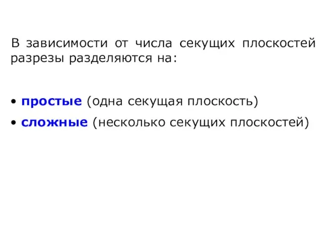 В зависимости от числа секущих плоскостей разрезы разделяются на: простые (одна