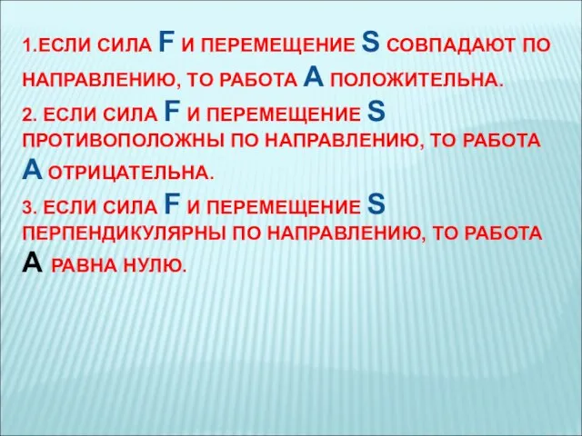 1.ЕСЛИ СИЛА F И ПЕРЕМЕЩЕНИЕ S СОВПАДАЮТ ПО НАПРАВЛЕНИЮ, ТО РАБОТА