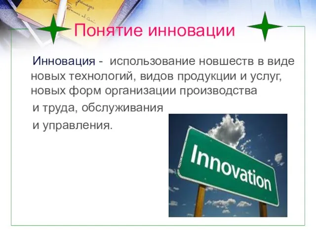 Понятие инновации Инновация - использование новшеств в виде новых технологий, видов