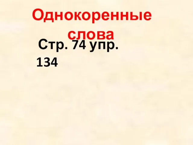 Однокоренные слова Стр. 74 упр. 134