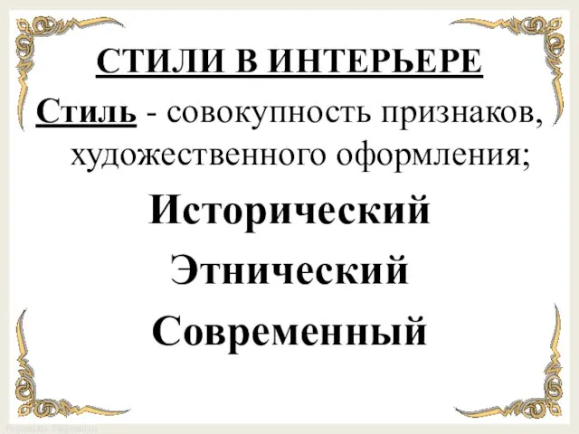 СТИЛИ В ИНТЕРЬЕРЕ Стиль - совокупность признаков, художественного оформления; Исторический Этнический Современный