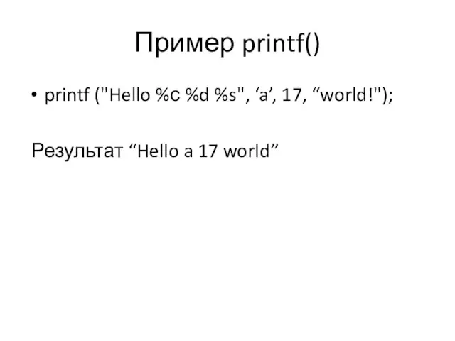 Пример printf() printf ("Hello %с %d %s", ‘a’, 17, “world!"); Результат “Hello a 17 world”