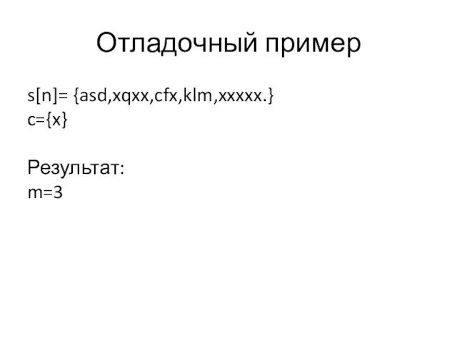 Отладочный пример s[n]= {asd,xqxx,cfx,klm,xxxxx.} c={x} Результат: m=3