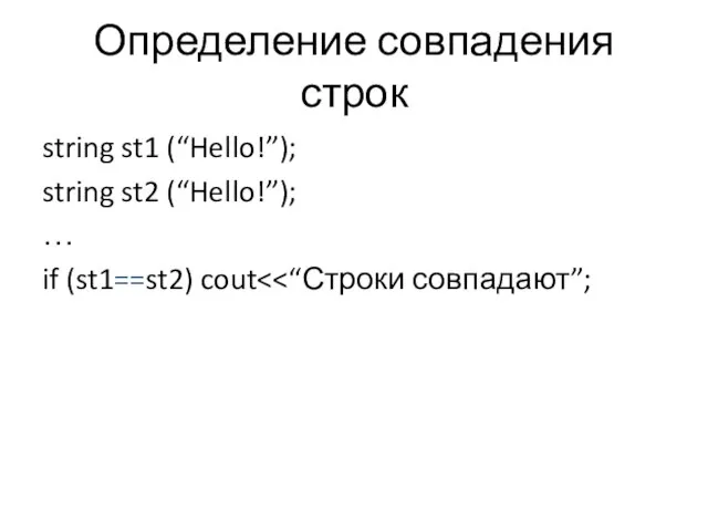 Определение совпадения строк string st1 (“Hello!”); string st2 (“Hello!”); … if (st1==st2) cout