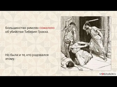 Большинство римлян сожалело об убийстве Тиберия Гракха. Но были и те, кто радовался этому.