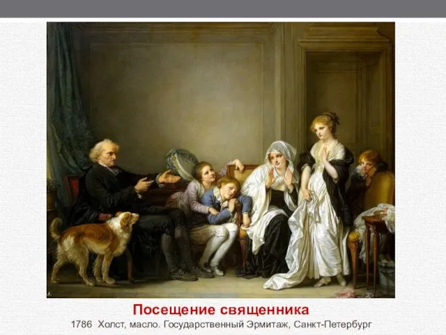 Посещение священника 1786 Холст, масло. Государственный Эрмитаж, Санкт-Петербург