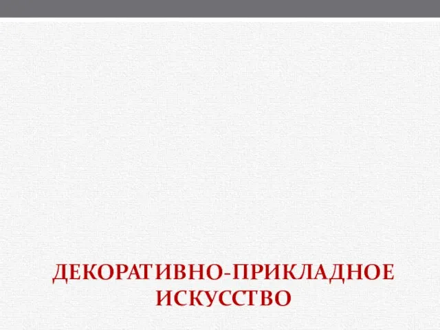 ДЕКОРАТИВНО-ПРИКЛАДНОЕ ИСКУССТВО