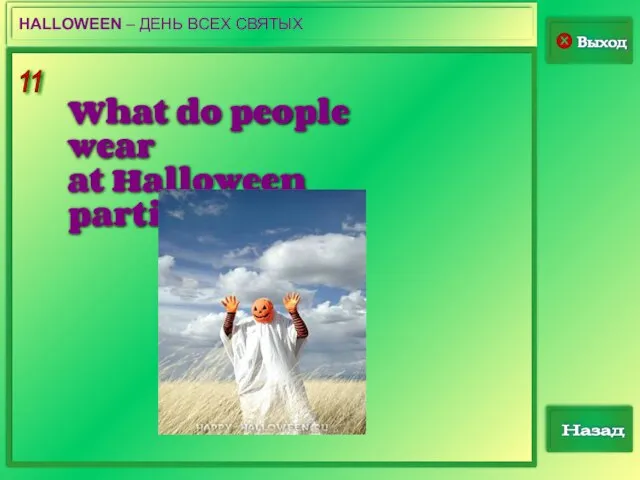 11 Выход Назад HALLOWEEN – ДЕНЬ ВСЕХ СВЯТЫХ What do people wear at Halloween parties?