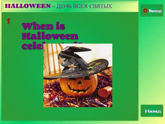 1 Выход Назад HALLOWEEN – ДЕНЬ ВСЕХ СВЯТЫХ When is Halloween celebrated?