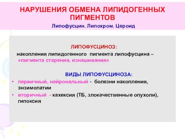 НАРУШЕНИЯ ОБМЕНА ЛИПИДОГЕННЫХ ПИГМЕНТОВ Липофусцин. Липохром. Цероид ЛИПОФУСЦИНОЗ: накопления липидогенного пигмента