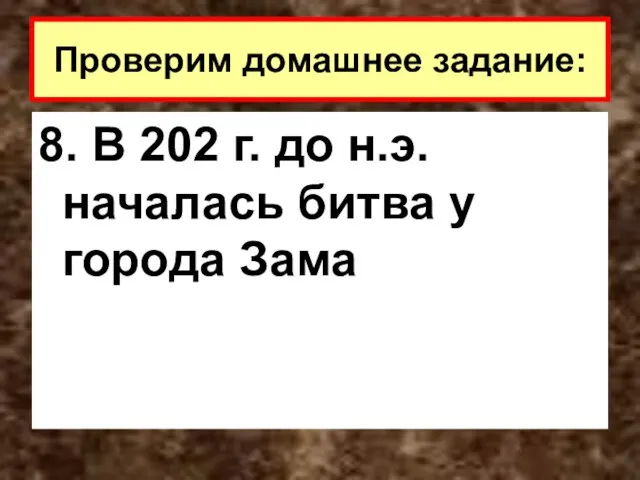 8. В 202 г. до н.э. началась битва у города Зама Проверим домашнее задание: