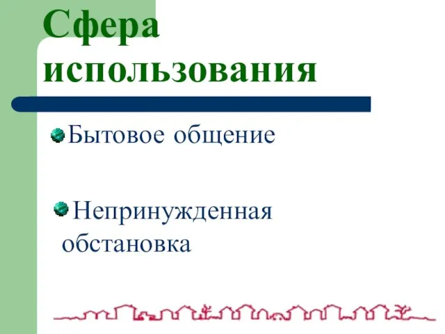 Сфера использования Бытовое общение Непринужденная обстановка