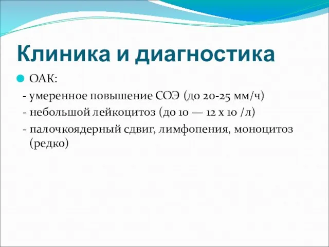 Клиника и диагностика ОАК: - умеренное повышение СОЭ (до 20-25 мм/ч)